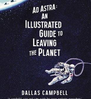 Dallas Campbell: Ad Astra: An Illustrated Guide to Leaving the Planet [2017] hardback For Cheap