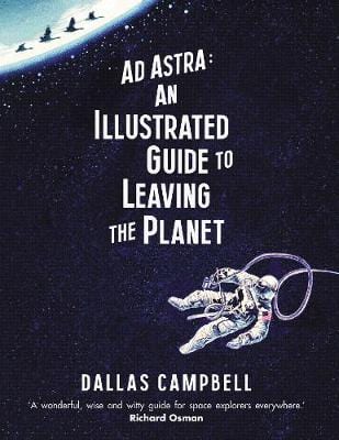 Dallas Campbell: Ad Astra: An Illustrated Guide to Leaving the Planet [2017] hardback For Cheap